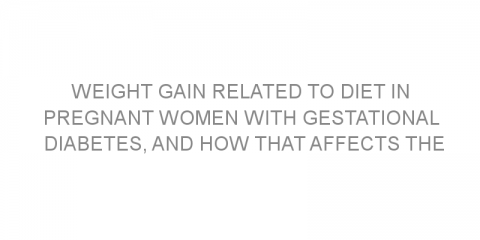 Weight gain related to diet in pregnant women with gestational diabetes, and how that affects the fetus