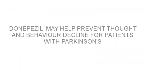 Donepezil  may help prevent thought and behaviour decline for patients with Parkinson’s