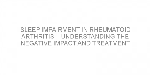 Sleep impairment in rheumatoid arthritis – understanding the negative impact and treatment strategies