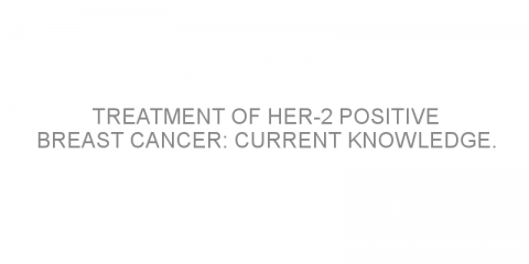 Treatment of HER-2 positive breast cancer: Current knowledge.