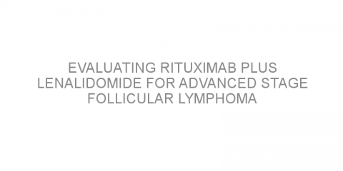 Evaluating rituximab plus lenalidomide for advanced stage follicular lymphoma