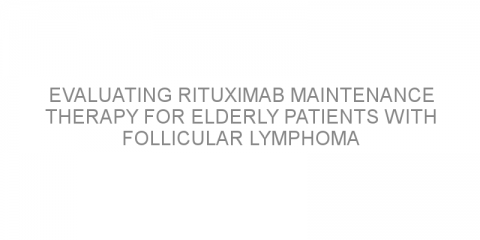 Evaluating rituximab maintenance therapy for elderly patients with follicular lymphoma