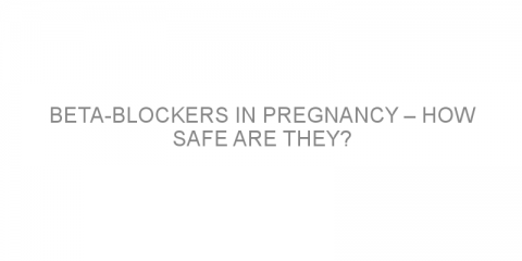 Beta-blockers in pregnancy – how safe are they?