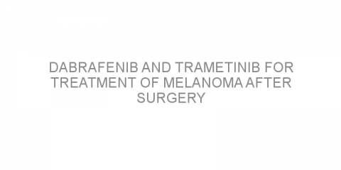 Dabrafenib and trametinib for treatment of melanoma after surgery