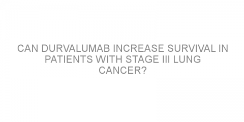 Can durvalumab increase survival in patients with stage III lung cancer?
