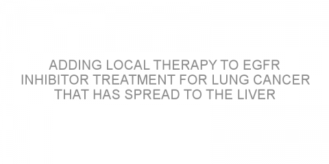 Adding local therapy to EGFR inhibitor treatment for lung cancer that has spread to the liver