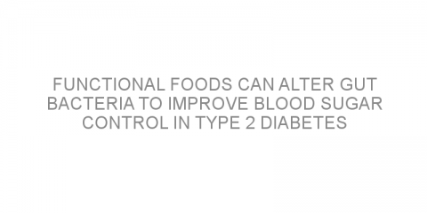 Functional foods can alter gut bacteria to improve blood sugar control in type 2 diabetes