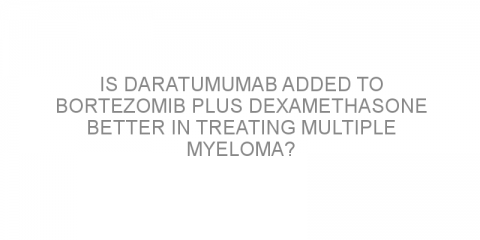 Is Daratumumab added to bortezomib plus dexamethasone better in treating multiple myeloma?