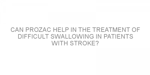 Can Prozac help in the treatment of difficult swallowing in patients with stroke?