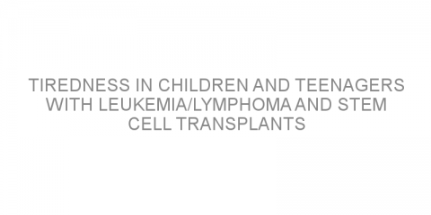 Tiredness in children and teenagers with leukemia/lymphoma and stem cell transplants