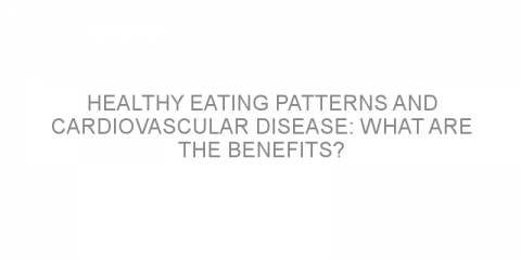 Healthy eating patterns and cardiovascular disease: what are the benefits?