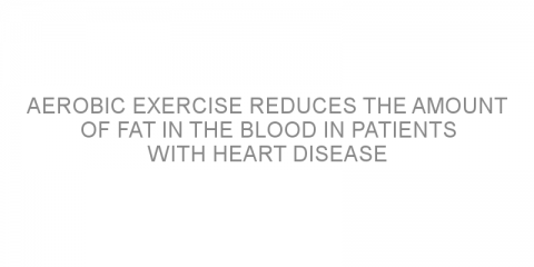 Aerobic exercise reduces the amount of fat in the blood in patients with heart disease