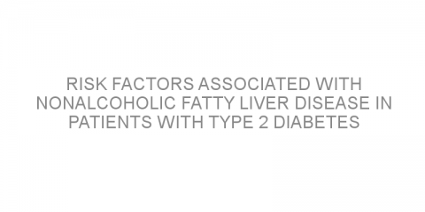 Risk factors associated with nonalcoholic fatty liver disease in patients with type 2 diabetes