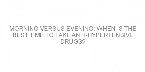 Morning versus evening: when is the best time to take anti-hypertensive drugs?