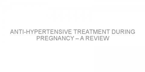 Anti-hypertensive treatment during pregnancy – a review