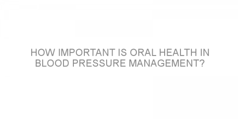 How important is oral health in blood pressure management?