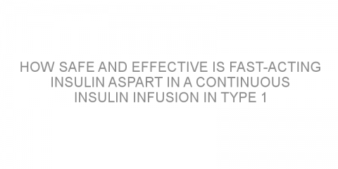 How safe and effective is fast-acting insulin aspart in a continuous insulin infusion in type 1 diabetes?