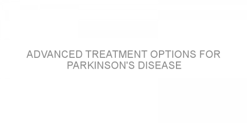 Advanced treatment options for Parkinson’s disease