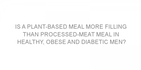 Is a plant-based meal more filling than processed-meat meal in healthy, obese and diabetic men?