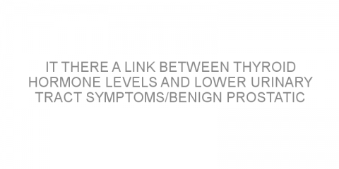 It there a link between thyroid hormone levels and lower urinary tract symptoms/benign prostatic hyperplasia?