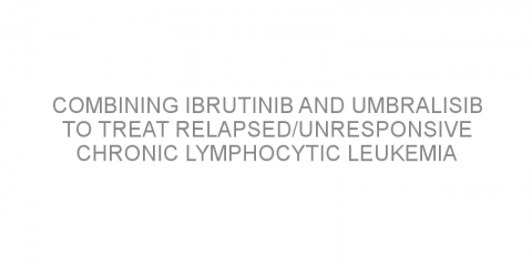 Combining ibrutinib and umbralisib to treat relapsed/unresponsive chronic lymphocytic leukemia