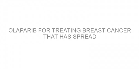 Olaparib for treating breast cancer that has spread