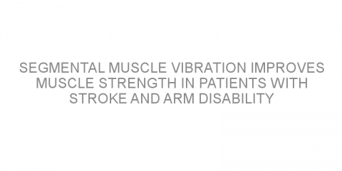 Segmental muscle vibration improves muscle strength in patients with stroke and arm disability