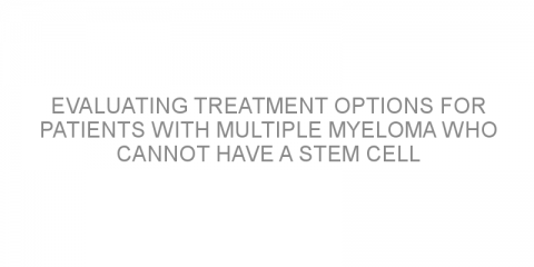 Evaluating treatment options for patients with multiple myeloma who cannot have a stem cell transplant