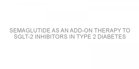 Semaglutide as an add-on therapy to SGLT-2 inhibitors in type 2 diabetes