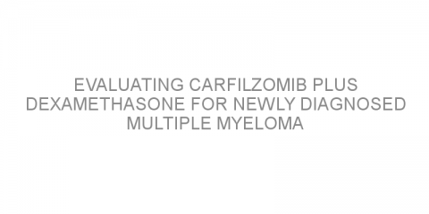 Evaluating carfilzomib plus dexamethasone for newly diagnosed multiple myeloma