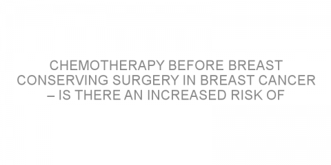 Chemotherapy before breast conserving surgery in breast cancer – is there an increased risk of complications?