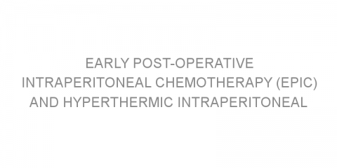 Early post-operative intraperitoneal chemotherapy (EPIC) and hyperthermic intraperitoneal chemotherapy (HIPEC) after cytoreductive surgery (CRS) for cancers of the appendix, colon or rectum