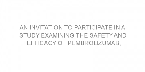 An invitation to participate in a study examining the safety and efficacy of pembrolizumab, trametinib and dabrafenib in advanced melanoma