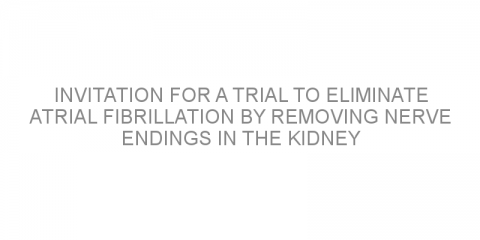 Invitation for a trial to eliminate atrial fibrillation by removing nerve endings in the kidney arteries and abnormal heart tissue