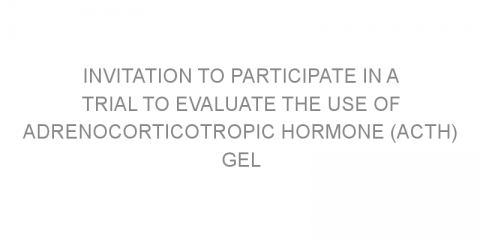 Invitation to participate in a trial to evaluate the use of adrenocorticotropic hormone (ACTH) gel in rheumatoid arthritis