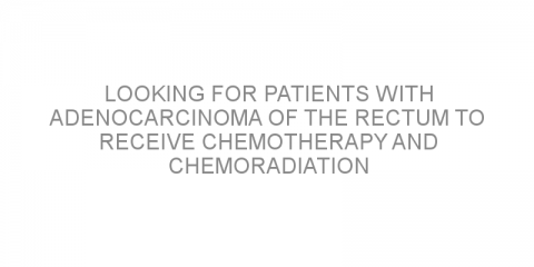 Looking for patients with adenocarcinoma of the rectum to receive chemotherapy and chemoradiation