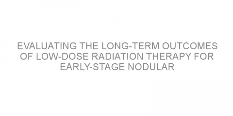 Evaluating the long-term outcomes of low-dose radiation therapy for early-stage nodular lymphocyte-predominant Hodgkin lymphoma