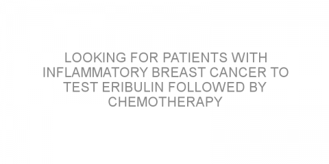 Looking for patients with inflammatory breast cancer to test eribulin followed by chemotherapy