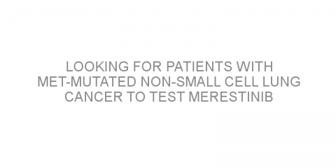 Looking for patients with MET-mutated non-small cell lung cancer to test merestinib