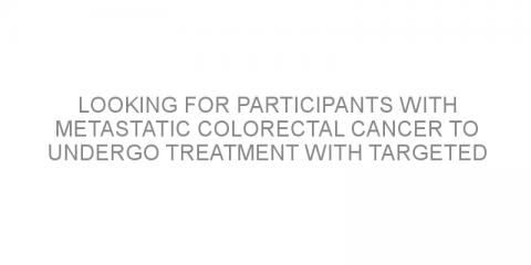 Looking for participants with metastatic colorectal cancer to undergo treatment with targeted therapy