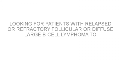 Looking for patients with relapsed or refractory follicular or diffuse large B-cell lymphoma to test a combination therapy containing polatuzumab vedotin antibody-drug conjugate