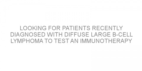 Looking for patients recently diagnosed with diffuse large B-cell lymphoma to test an immunotherapy after R-chemotherapy