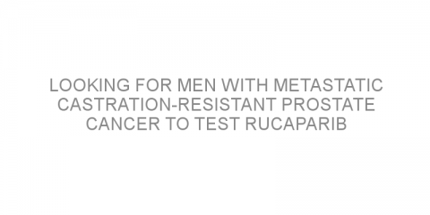 Looking for men with metastatic castration-resistant prostate cancer to test rucaparib