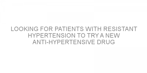 Looking for patients with resistant hypertension to try a new anti-hypertensive drug