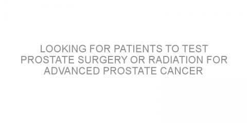 Looking for patients to test prostate surgery or radiation for advanced prostate cancer