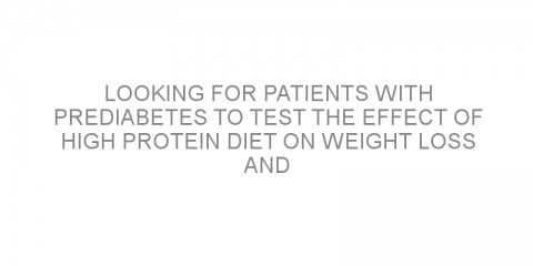 Looking for patients with prediabetes to test the effect of high protein diet on weight loss and blood glucose control