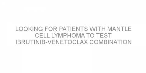 Looking for patients with mantle cell lymphoma to test ibrutinib-venetoclax combination