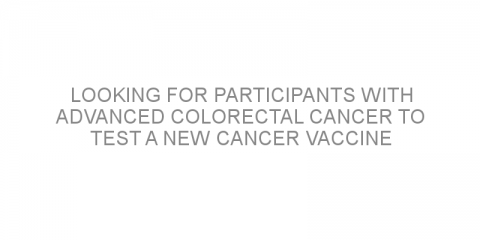 Looking for participants with advanced colorectal cancer to test a new cancer vaccine