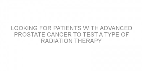 Looking for patients with advanced prostate cancer to test a type of radiation therapy