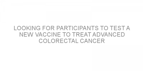 Looking for participants to test a new vaccine to treat advanced colorectal cancer